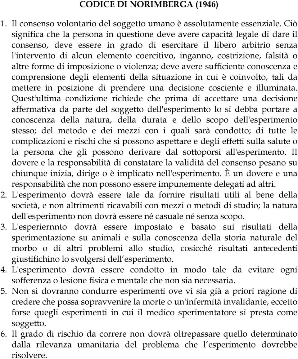 inganno, costrizione, falsità o altre forme di imposizione o violenza; deve avere sufficiente conoscenza e comprensione degli elementi della situazione in cui è coinvolto, tali da mettere in