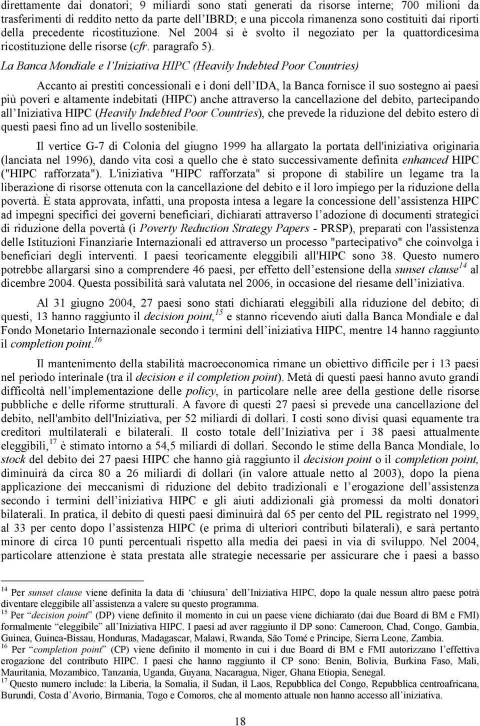 La Banca Mondiale e l Iniziativa HIPC (Heavily Indebted Poor Countries) Accanto ai prestiti concessionali e i doni dell IDA, la Banca fornisce il suo sostegno ai paesi più poveri e altamente