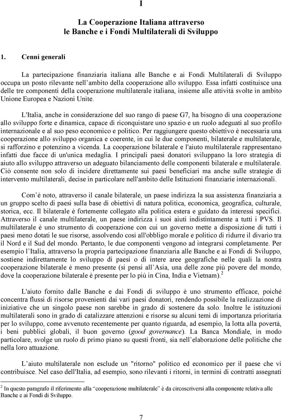 Essa infatti costituisce una delle tre componenti della cooperazione multilaterale italiana, insieme alle attività svolte in ambito Unione Europea e Nazioni Unite.