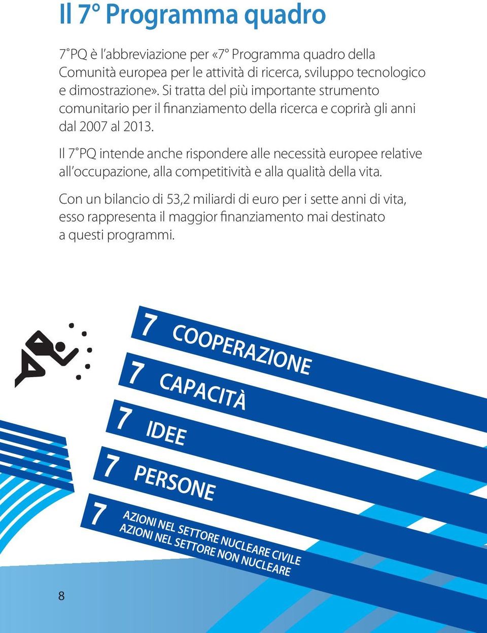 Il 7 PQ intende anche rispondere alle necessità europee relative all occupazione, alla competitività e alla qualità della vita.