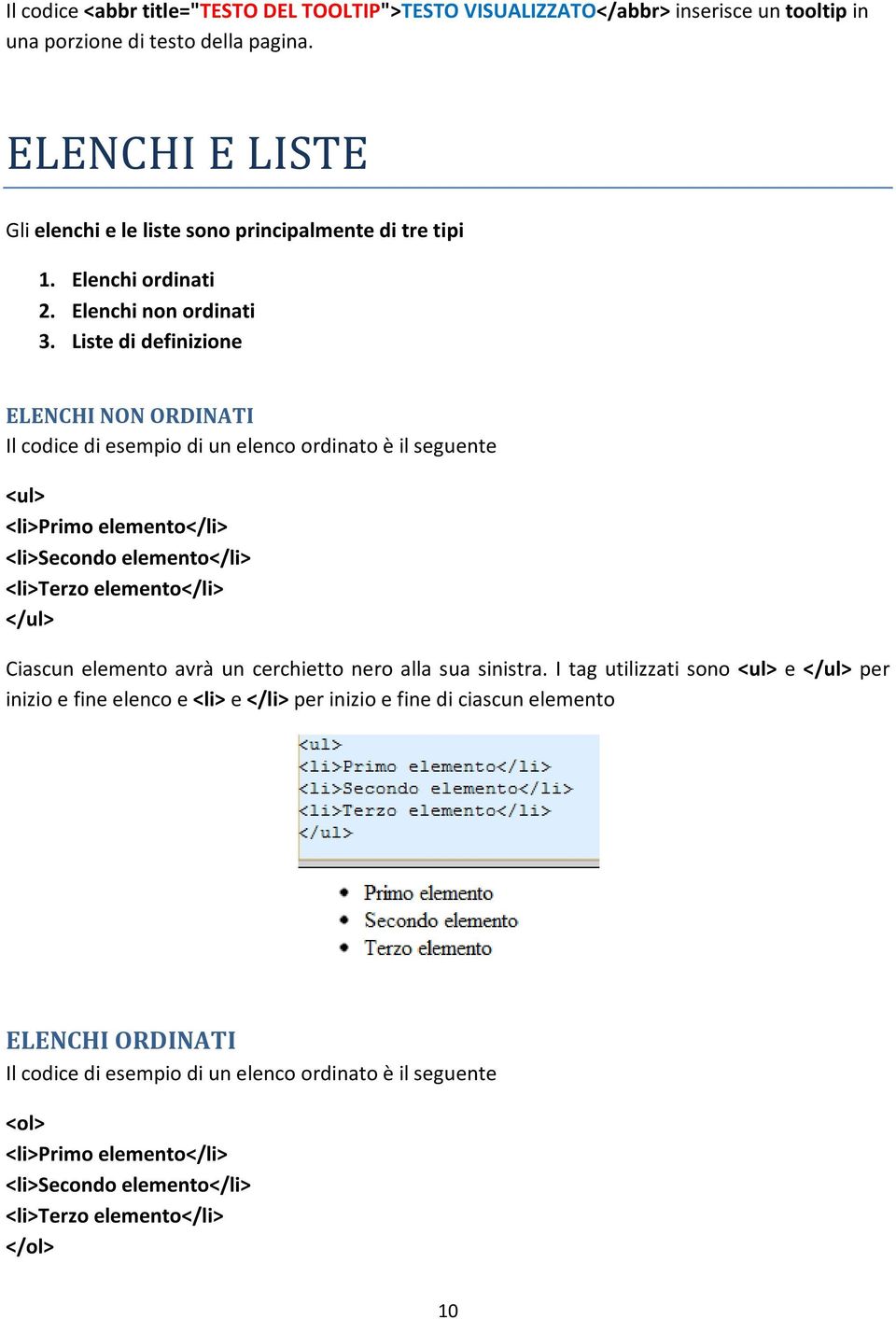 Liste di definizione ELENCHI NON ORDINATI Il codice di esempio di un elenco ordinato è il seguente <ul> <li>primo elemento</li> <li>secondo elemento</li> <li>terzo elemento</li> </ul>