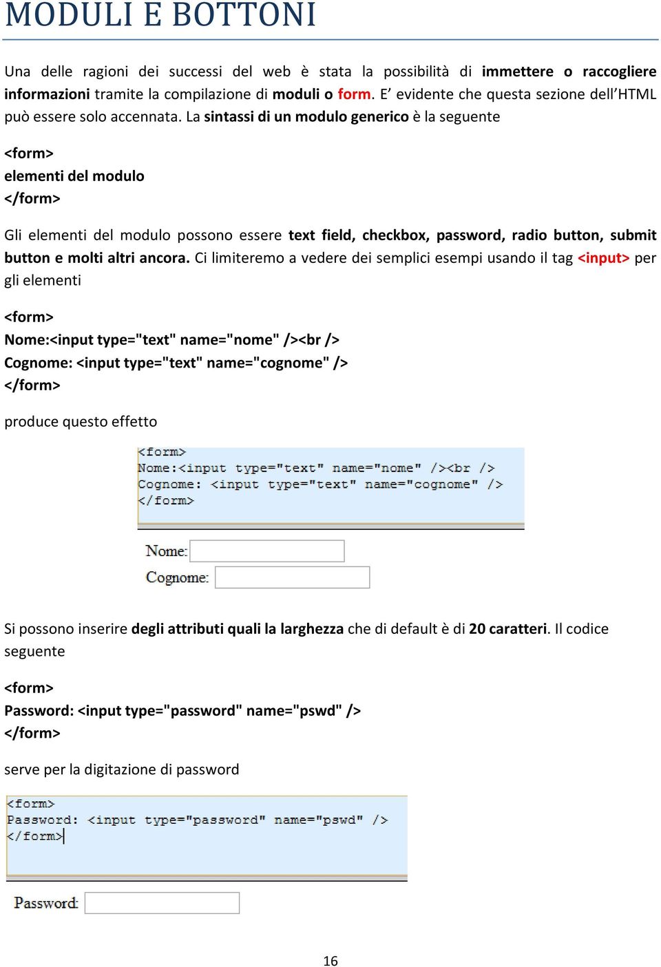 La sintassi di un modulo generico è la seguente <form> elementi del modulo </form> Gli elementi del modulo possono essere text field, checkbox, password, radio button, submit button e molti altri