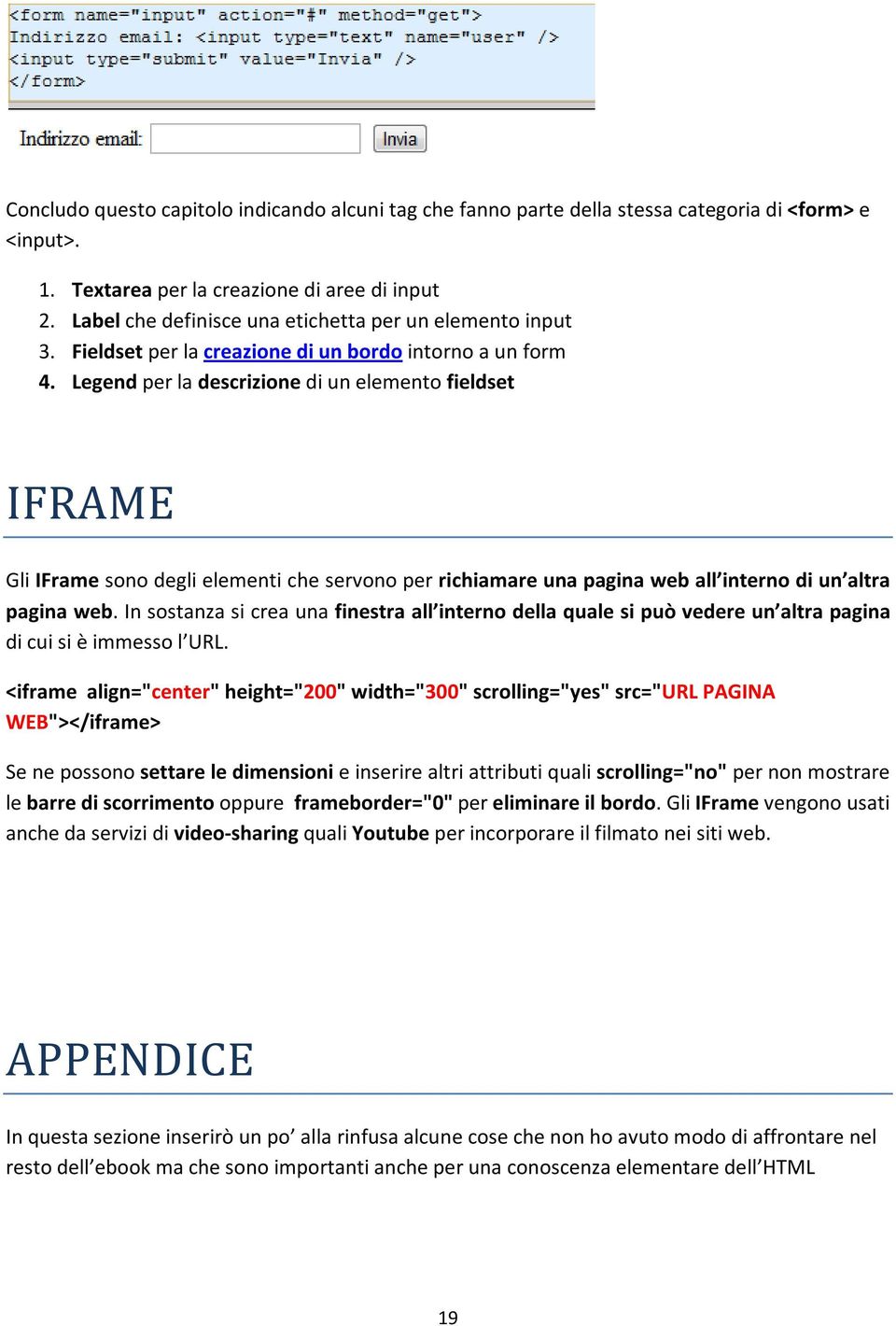 Legend per la descrizione di un elemento fieldset IFRAME Gli IFrame sono degli elementi che servono per richiamare una pagina web all interno di un altra pagina web.