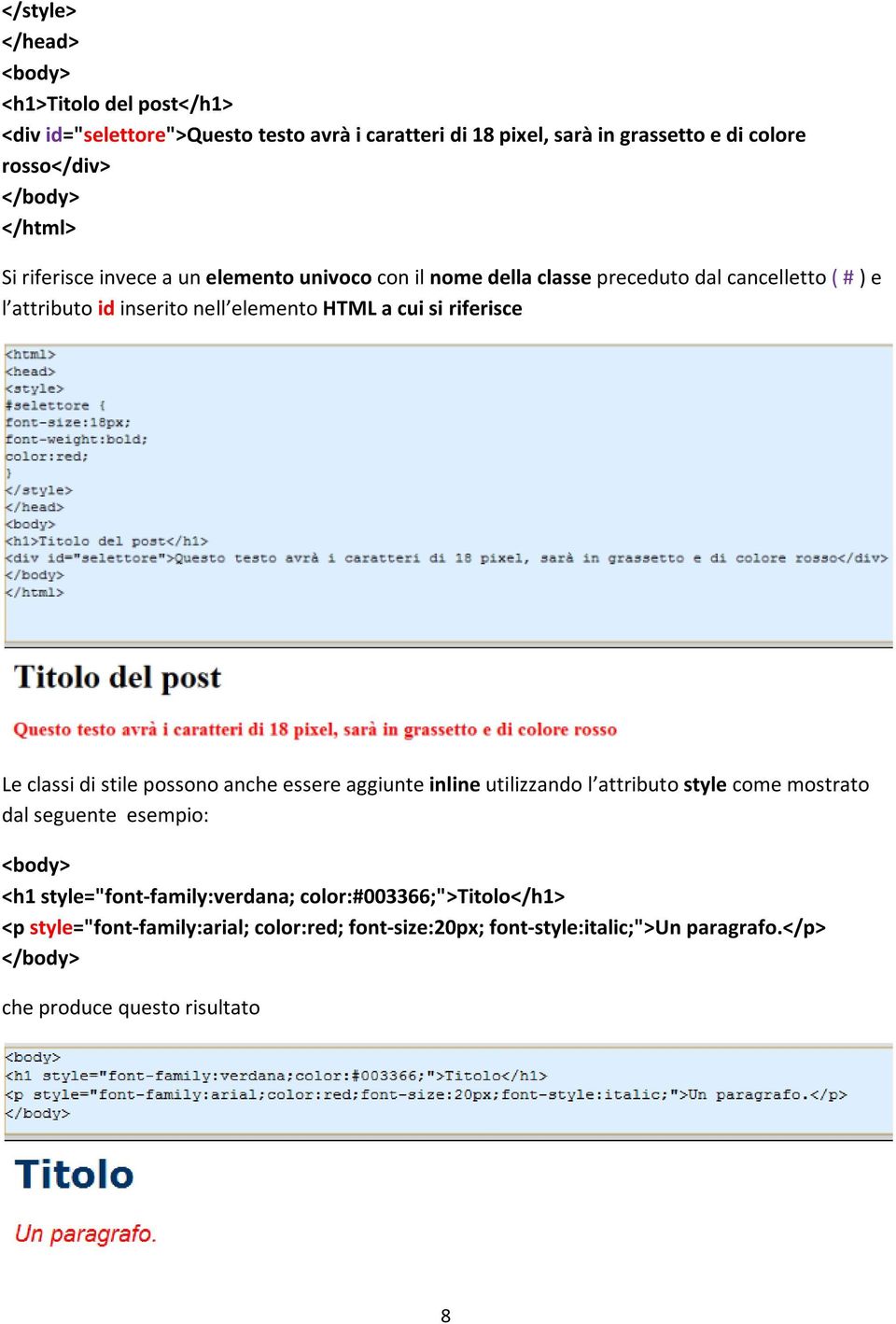 riferisce Le classi di stile possono anche essere aggiunte inline utilizzando l attributo style come mostrato dal seguente esempio: <body> <h1