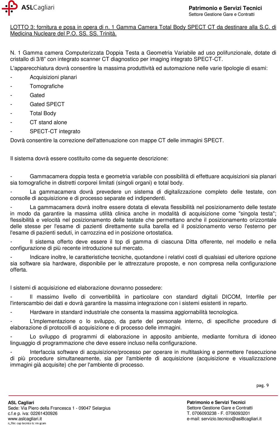 Gamma camera Computerizzata Doppia Testa a Geometria Variabile ad uso polifunzionale, dotate di cristallo di 3/8 con integrato scanner CT diagnostico per imaging integrato SPECT-CT.