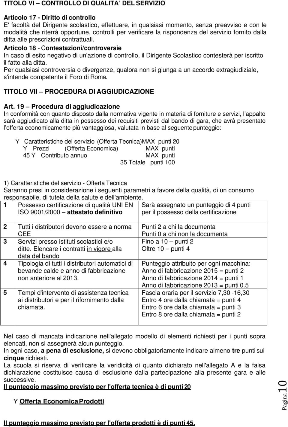 Articolo 18 - Contestazioni/controversie In caso di esito negativo di un'azione di controllo, il Dirigente Scolastico contesterà per iscritto il fatto alla ditta.