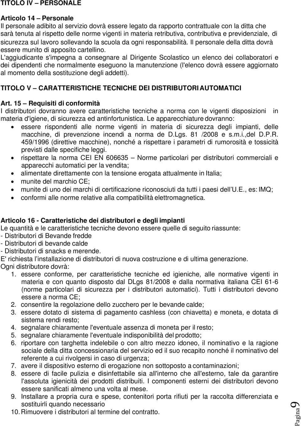 L'aggiudicante s'impegna a consegnare al Dirigente Scolastico un elenco dei collaboratori e dei dipendenti che normalmente eseguono la manutenzione (l'elenco dovrà essere aggiornato al momento della