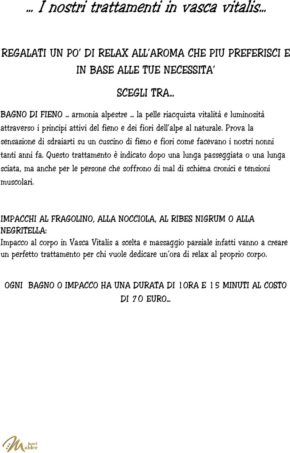 Questo trattamento è indicato dopo una lunga passeggiata o una lunga sciata, ma anche per le persone che soffrono di mal di schiena cronici e tensioni muscolari.