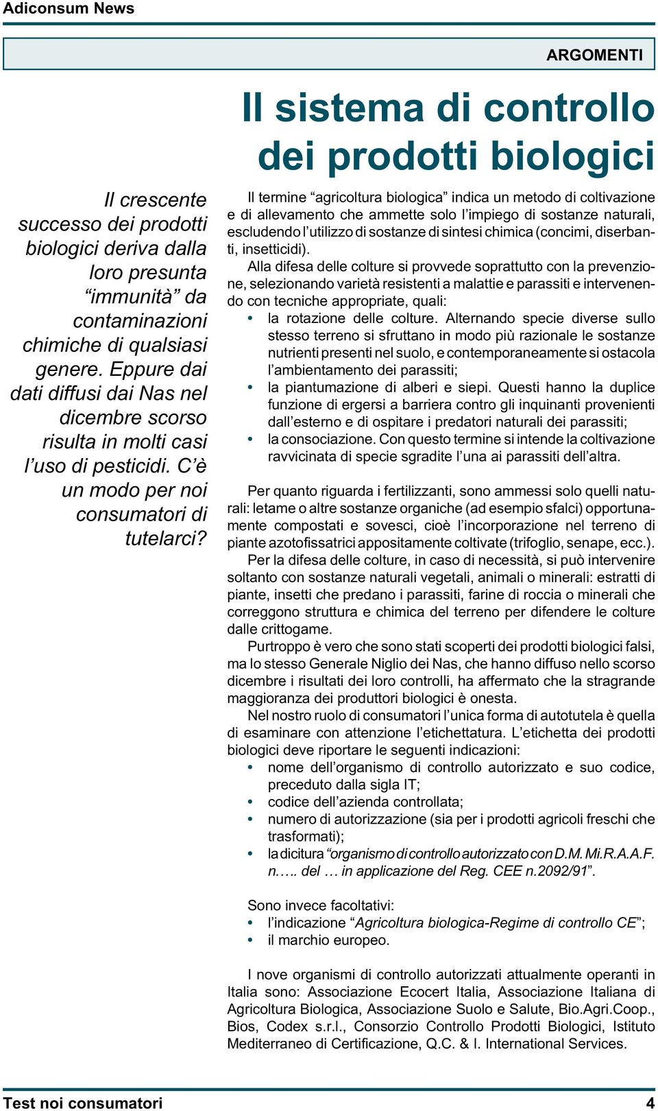 ARGOMENTI Il sistema di controllo dei prodotti biologici Il termine agricoltura biologica indica un metodo di coltivazione e di allevamento che ammette solo l impiego di sostanze naturali, escludendo