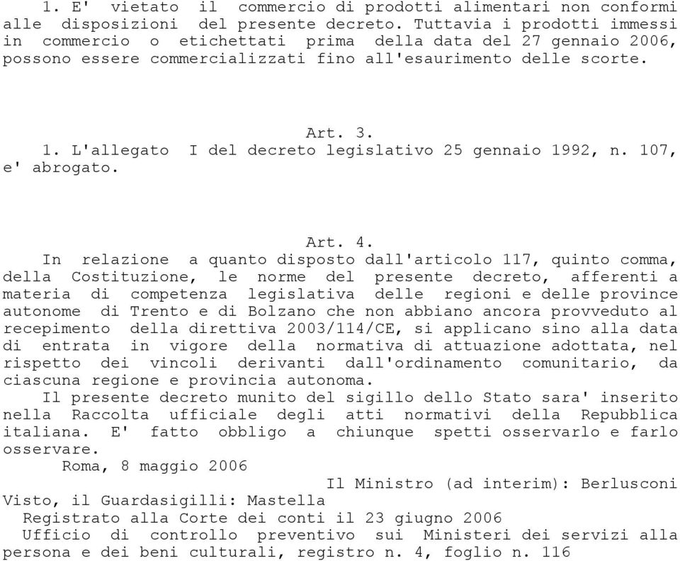 L'allegato I del decreto legislativo 25 gennaio 1992, n. 107, e' abrogato. Art. 4.