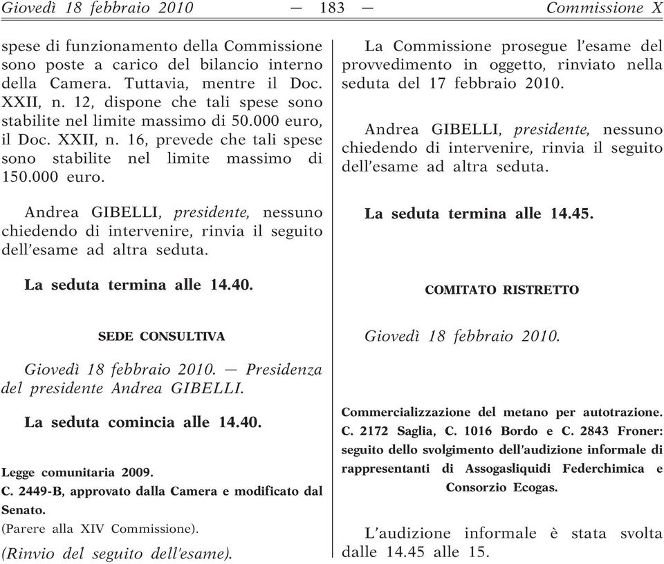 La seduta termina alle 14.40. La Commissione prosegue l esame del provvedimento in oggetto, rinviato nella seduta del 17 febbraio 2010.