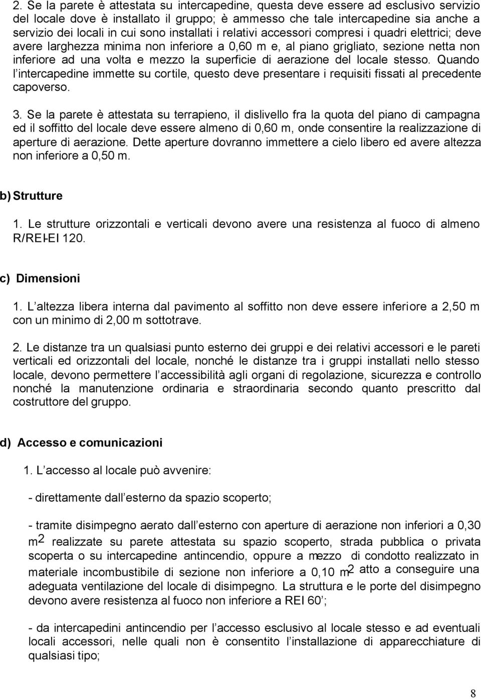 superficie di aerazione del locale stesso. Quando l intercapedine immette su cortile, questo deve presentare i requisiti fissati al precedente capoverso. 3.