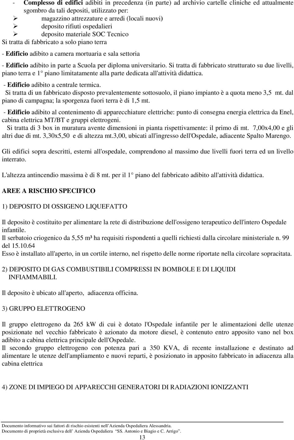 universitario. Si tratta di fabbricato strutturato su due livelli, piano terra e 1 piano limitatamente alla parte dedicata all'attività didattica. - Edificio adibito a centrale termica.