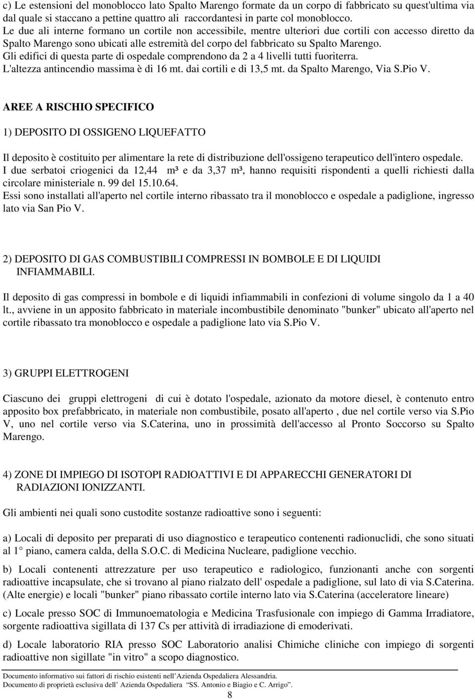 Gli edifici di questa parte di ospedale comprendono da 2 a 4 livelli tutti fuoriterra. L'altezza antincendio massima è di 16 mt. dai cortili e di 13,5 mt. da Spalto Marengo, Via S.Pio V.