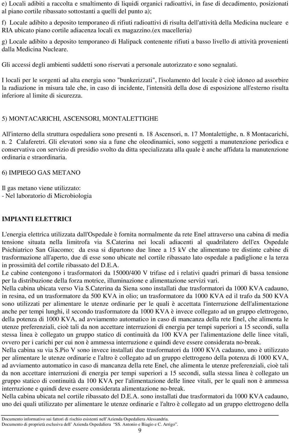 (ex macelleria) g) Locale adibito a deposito temporaneo di Halipack contenente rifiuti a basso livello di attività provenienti dalla Medicina Nucleare.