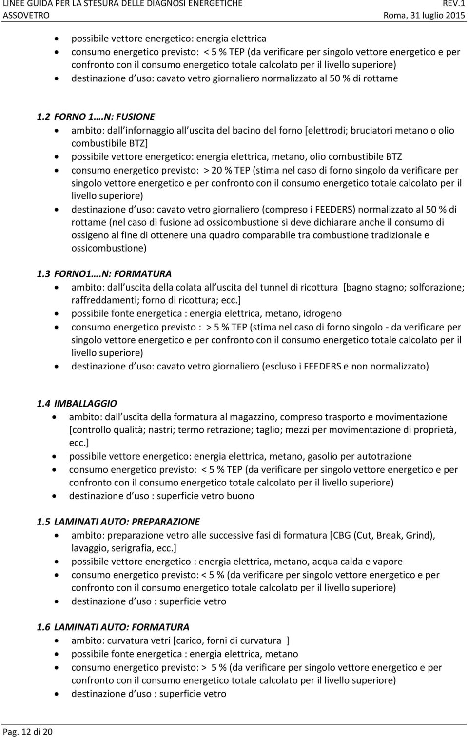 N: FUSIONE ambito: dall infornaggio all uscita del bacino del forno [elettrodi; bruciatori metano o olio combustibile BTZ] possibile vettore energetico: energia elettrica, metano, olio combustibile