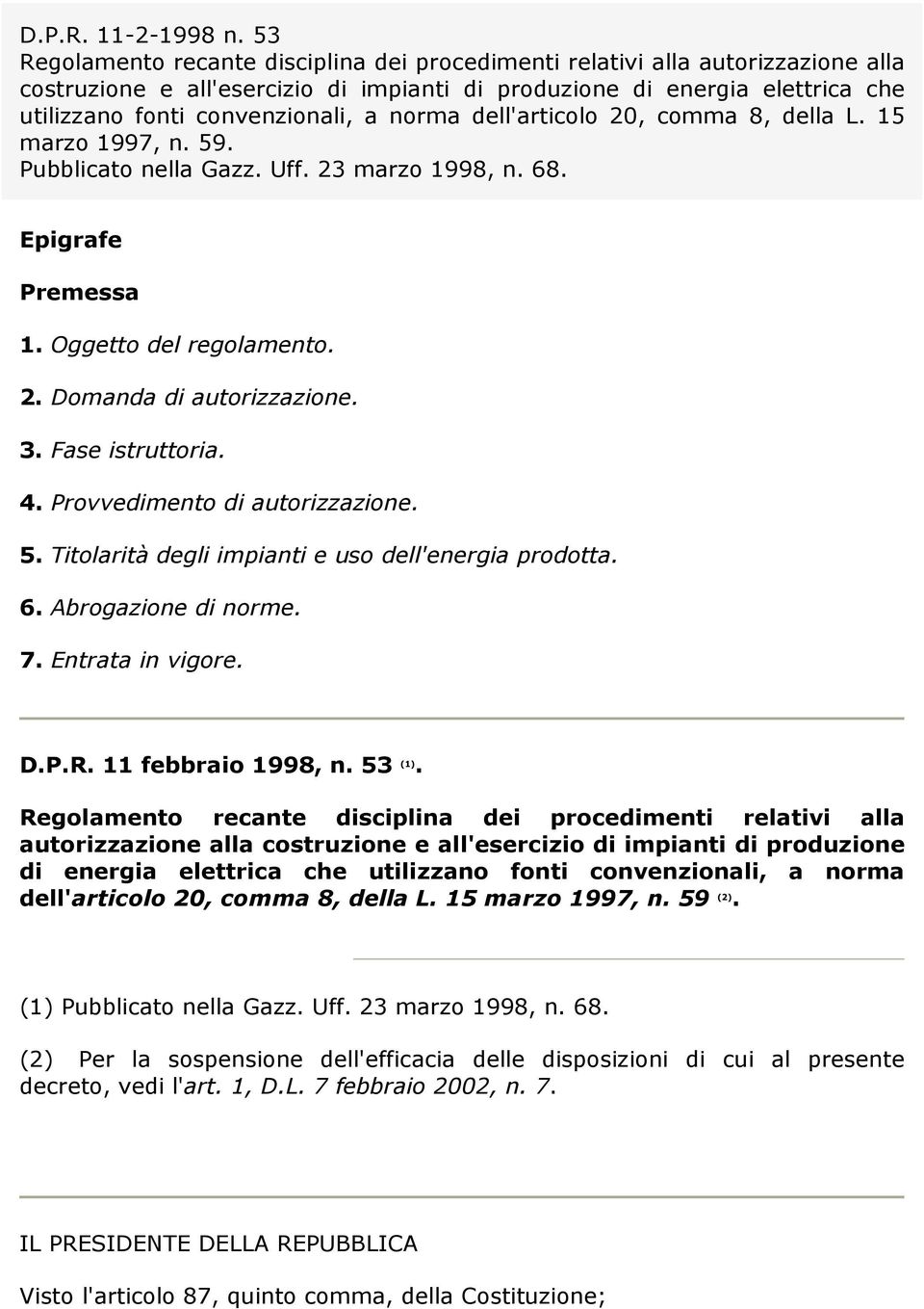 norma dell'articolo 20, comma 8, della L. 15 marzo 1997, n. 59. Pubblicato nella Gazz. Uff. 23 marzo 1998, n. 68. Epigrafe Premessa 1. Oggetto del regolamento. 2. Domanda di autorizzazione. 3.