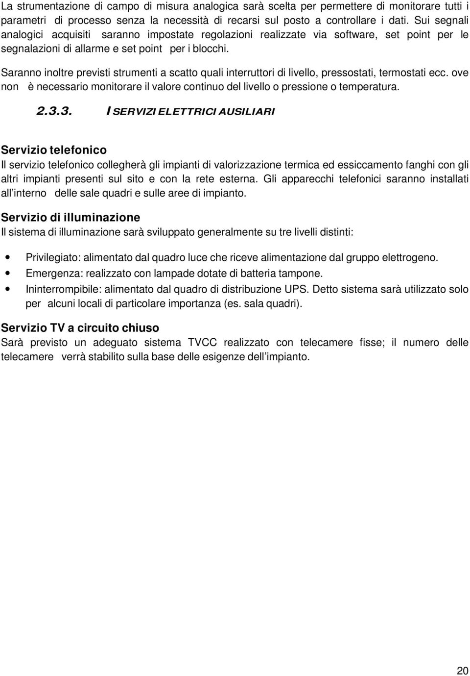 Saranno inoltre previsti strumenti a scatto quali interruttori di livello, pressostati, termostati ecc. ove non è necessario monitorare il valore continuo del livello o pressione o temperatura. 2.3.