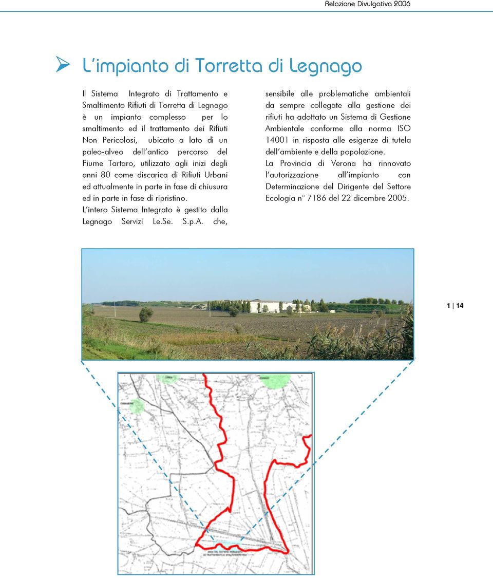 parte in fase di chiusura ed in parte in fase di ripristino. L intero Sistema Integrato è gestito dalla Legnago Servizi Le.Se. S.p.A.