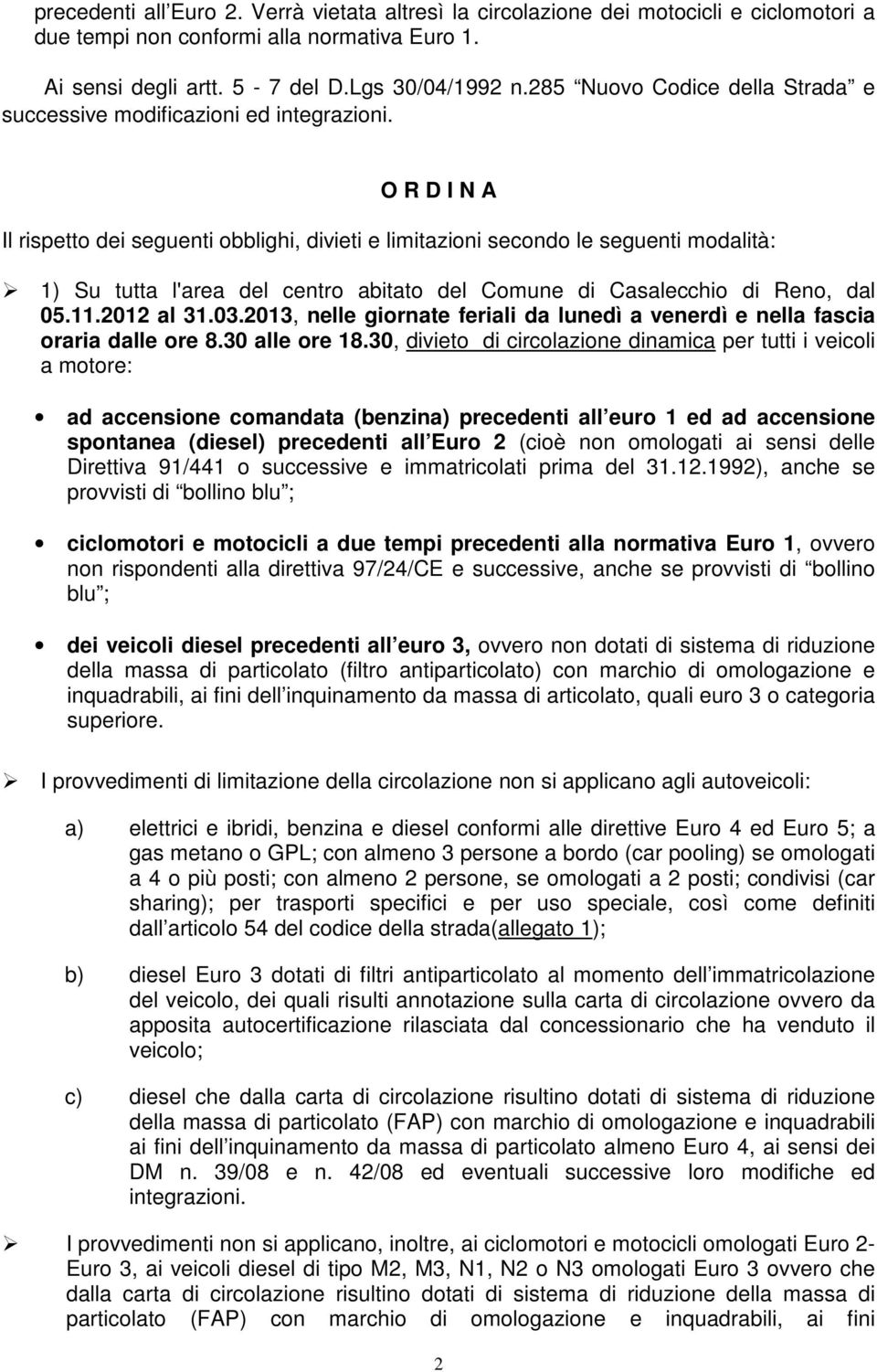 O R D I N A Il rispetto dei seguenti obblighi, divieti e limitazioni secondo le seguenti modalità: 1) Su tutta l'area del centro abitato del Comune di Casalecchio di Reno, dal 05.11.2012 al 31.03.