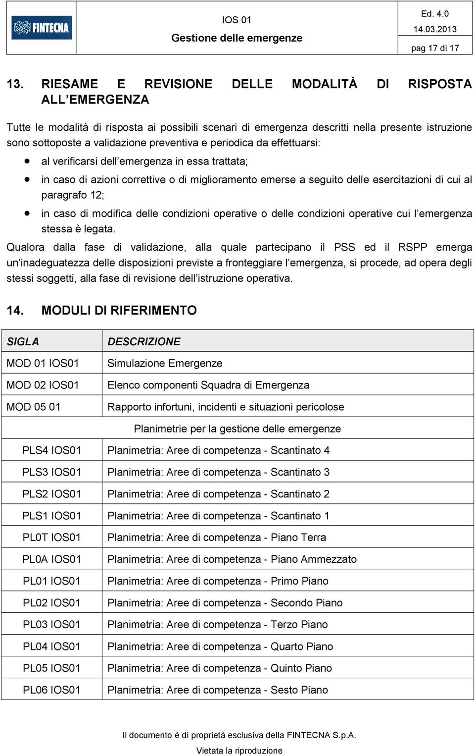 preventiva e periodica da effettuarsi: al verificarsi dell emergenza in essa trattata; in caso di azioni correttive o di miglioramento emerse a seguito delle esercitazioni di cui al paragrafo 12; in