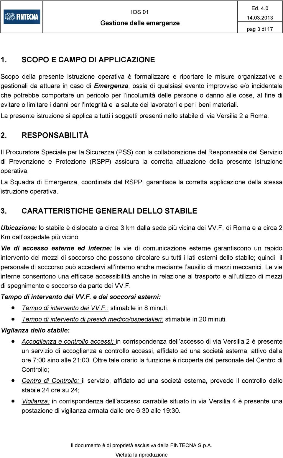 improvviso e/o incidentale che potrebbe comportare un pericolo per l incolumità delle persone o danno alle cose, al fine di evitare o limitare i danni per l integrità e la salute dei lavoratori e per