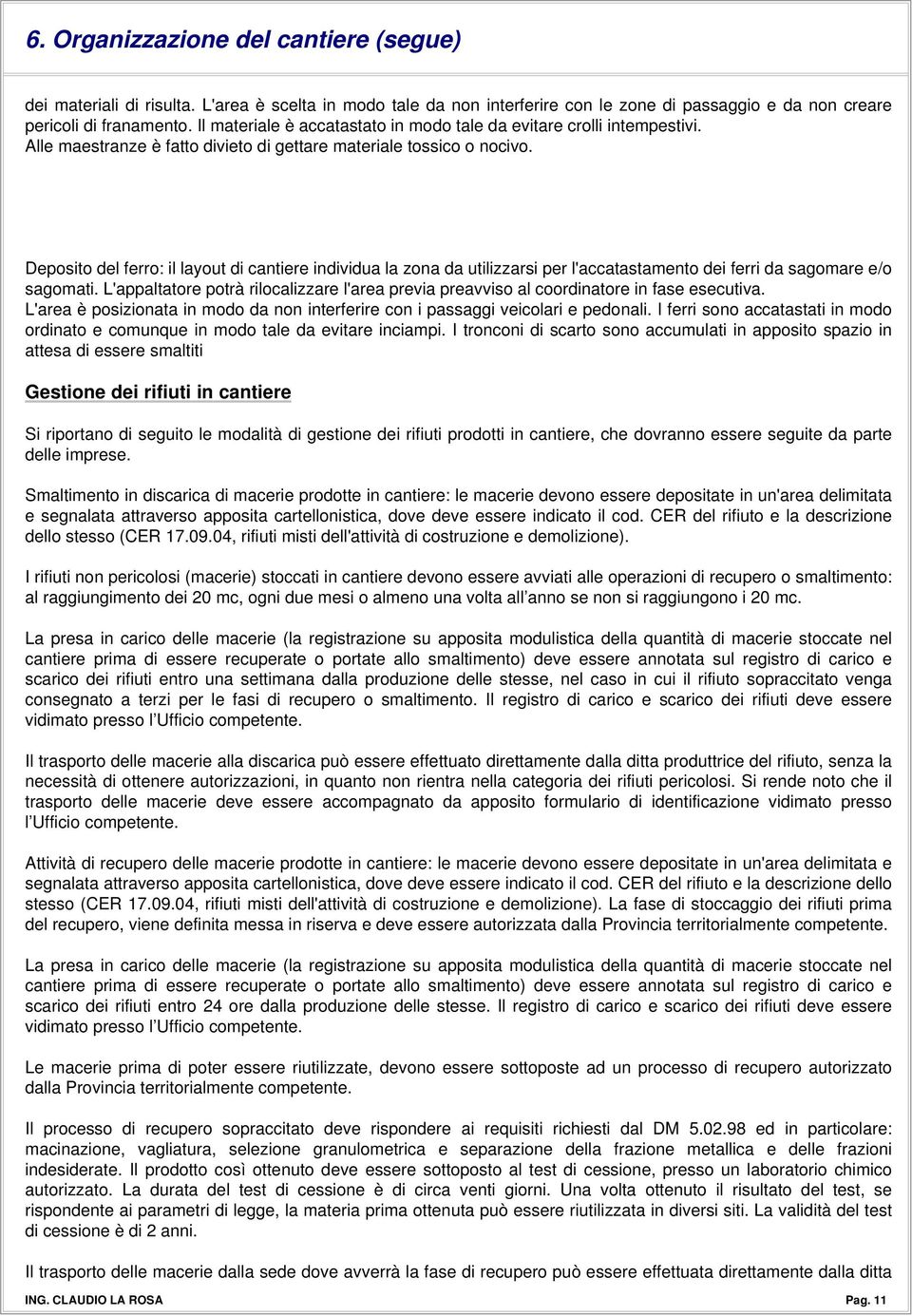 Deposito del ferro: il layout di cantiere individua la zona da utilizzarsi per l'accatastamento dei ferri da sagomare e/o sagomati.