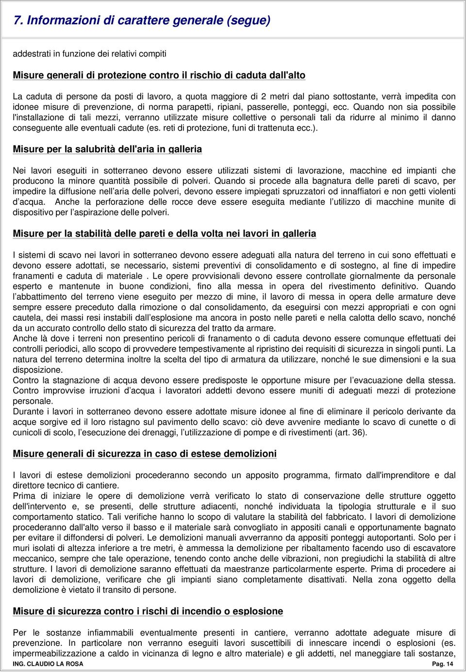 Quando non sia possibile l'installazione di tali mezzi, verranno utilizzate misure collettive o personali tali da ridurre al minimo il danno conseguente alle eventuali cadute (es.