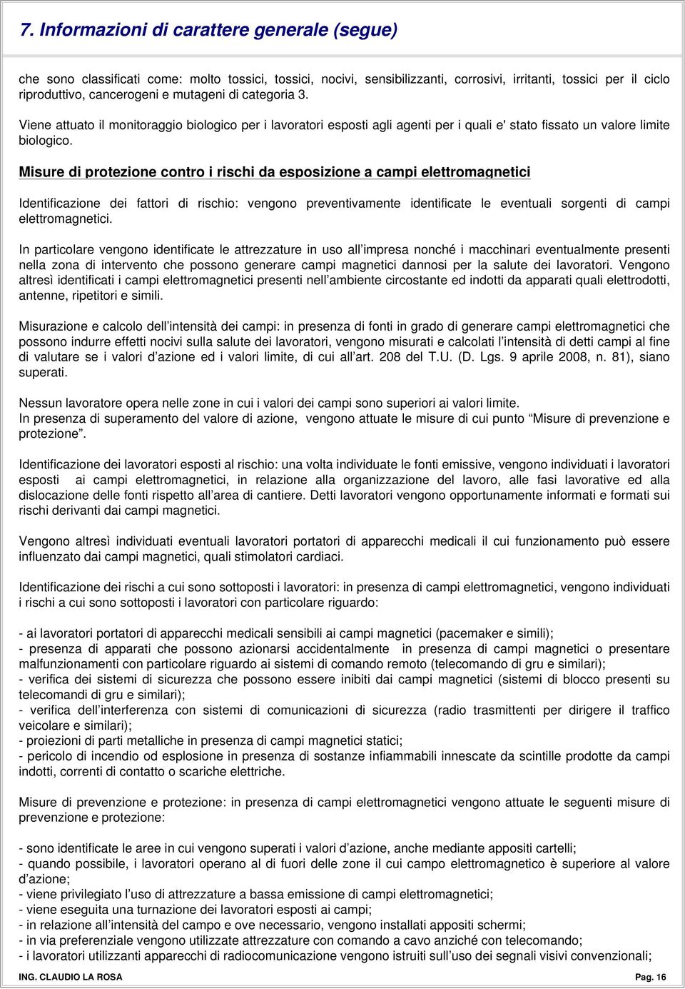 Misure di protezione contro i rischi da esposizione a campi elettromagnetici Identificazione dei fattori di rischio: vengono preventivamente identificate le eventuali sorgenti di campi