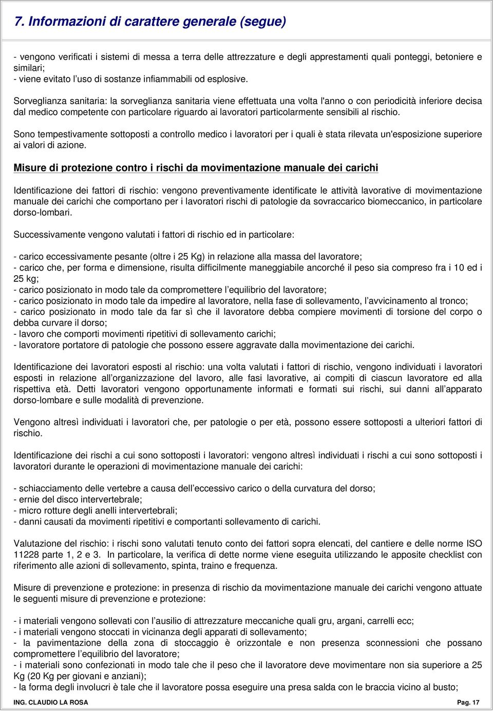 Sorveglianza sanitaria: la sorveglianza sanitaria viene effettuata una volta l'anno o con periodicità inferiore decisa dal medico competente con particolare riguardo ai lavoratori particolarmente