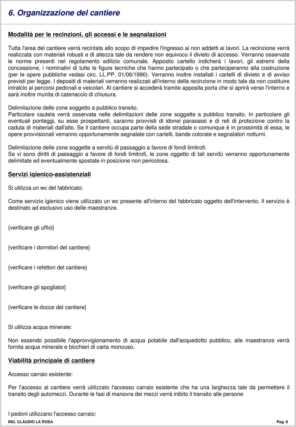 Apposito cartello indicherà i lavori, gli estremi della concessione, i nominativi di tutte le figure tecniche che hanno partecipato o che parteciperanno alla costruzione (per le opere pubbliche