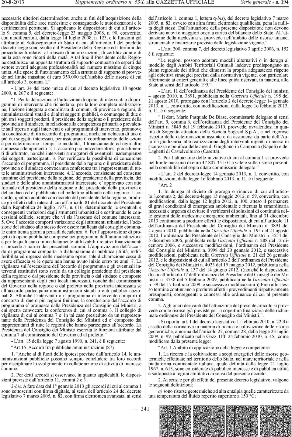 123, e le funzioni già attribuite al Sottosegretario di Stato di cui all articolo 1 del predetto decreto legge sono svolte dal Presidente della Regione ed i termini dei procedimenti relativi al