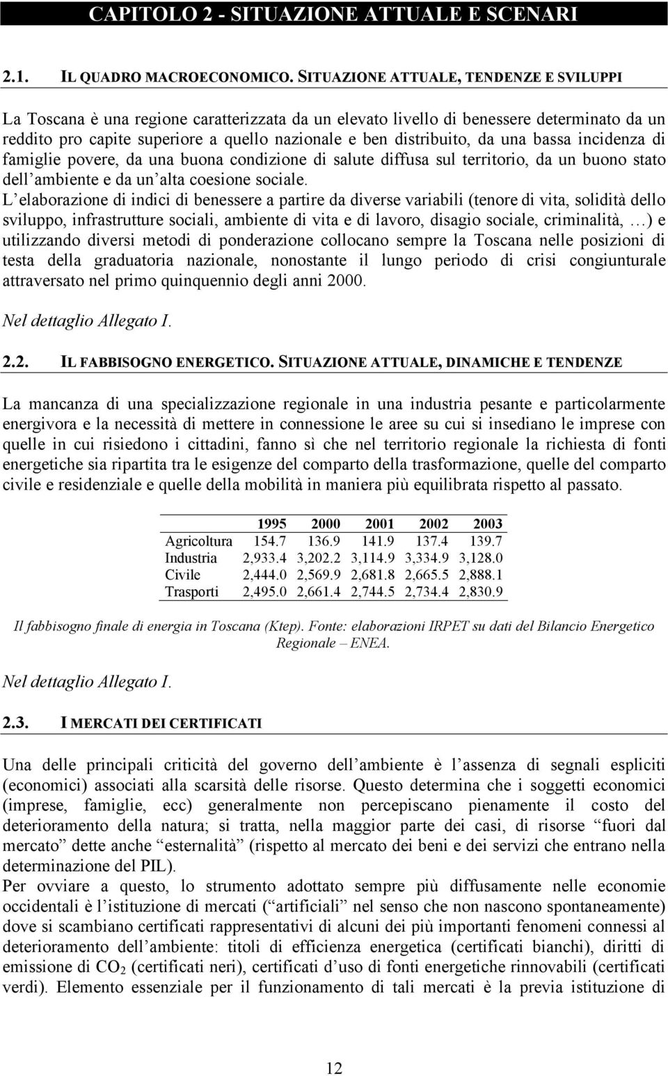 da una bassa incidenza di famiglie povere, da una buona condizione di salute diffusa sul territorio, da un buono stato dell ambiente e da un alta coesione sociale.