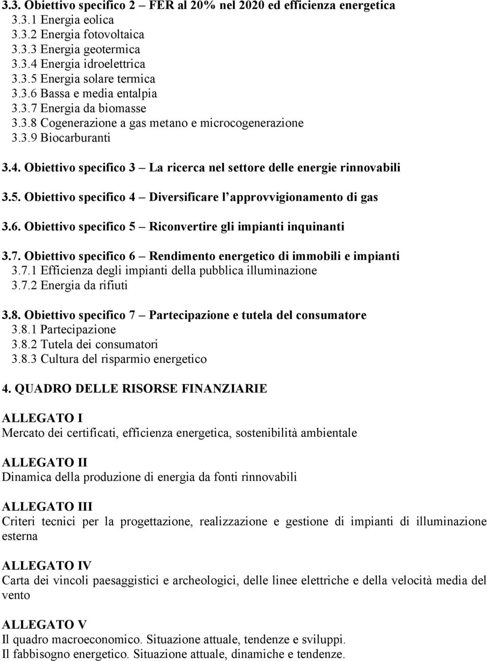 Obiettivo specifico 3 La ricerca nel settore delle energie rinnovabili 3.5. Obiettivo specifico 4 Diversificare l approvvigionamento di gas 3.6.