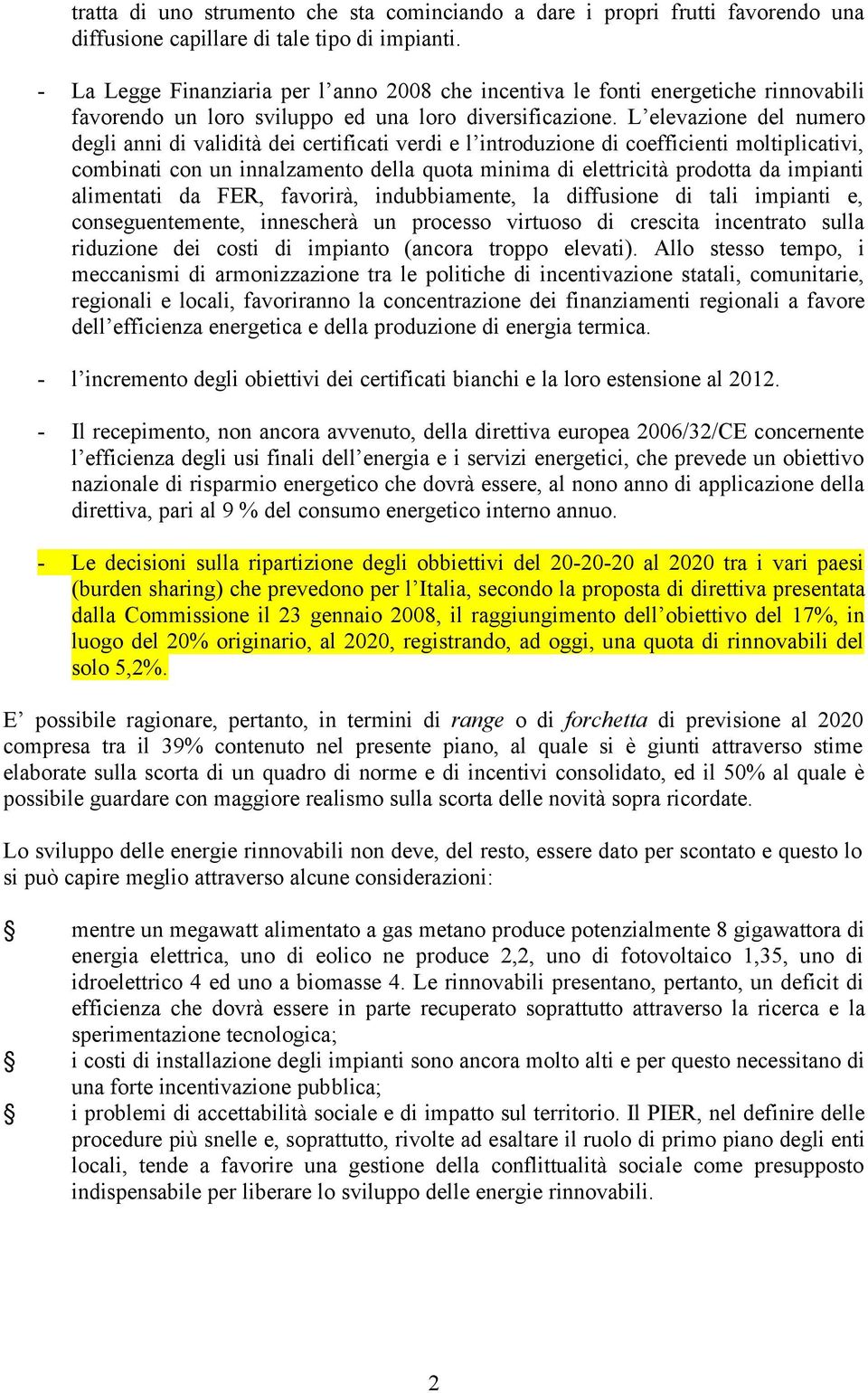 L elevazione del numero degli anni di validità dei certificati verdi e l introduzione di coefficienti moltiplicativi, combinati con un innalzamento della quota minima di elettricità prodotta da