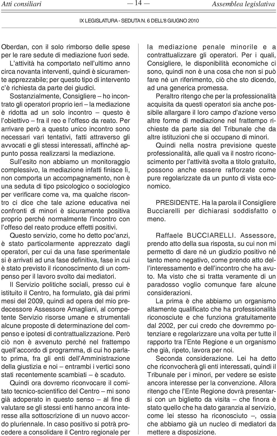 Sostanzialmente, Consigliere ho incontrato gli operatori proprio ieri la mediazione è ridotta ad un solo incontro questo è l obiettivo fra il reo e l offeso da reato.