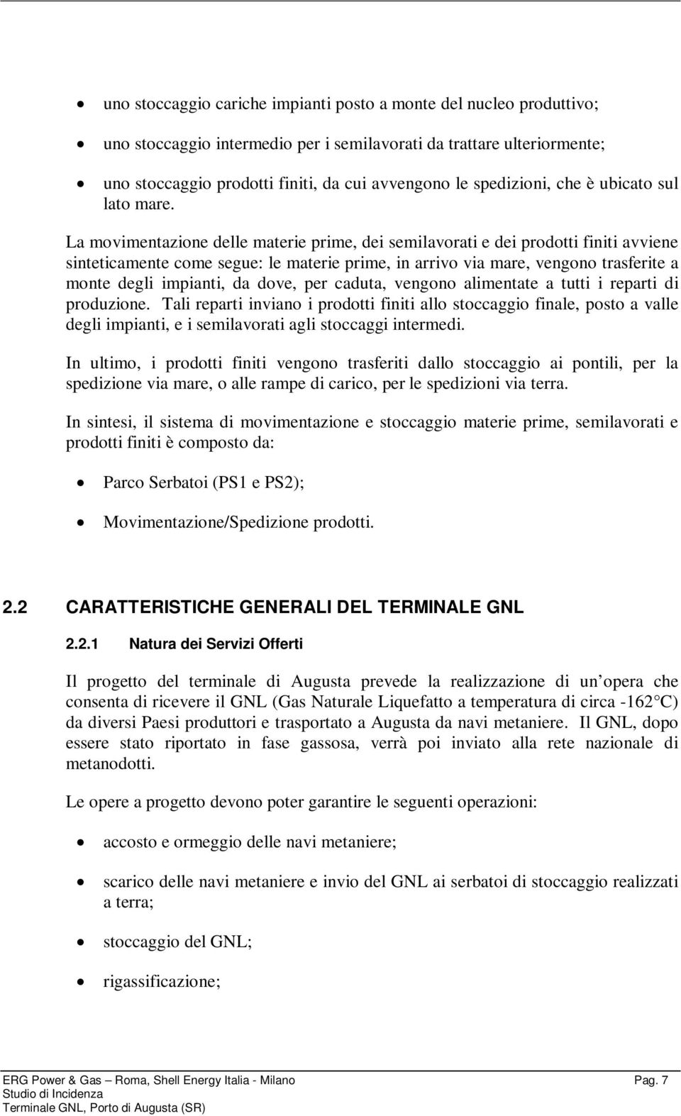 La movimentazione delle materie prime, dei semilavorati e dei prodotti finiti avviene sinteticamente come segue: le materie prime, in arrivo via mare, vengono trasferite a monte degli impianti, da