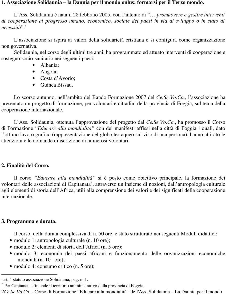 L associazione si ispira ai valori della solidarietà cristiana e si configura come organizzazione non governativa.