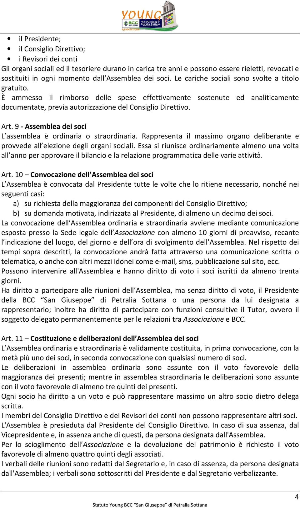 È ammesso il rimborso delle spese effettivamente sostenute ed analiticamente documentate, previa autorizzazione del Consiglio Direttivo. Art.