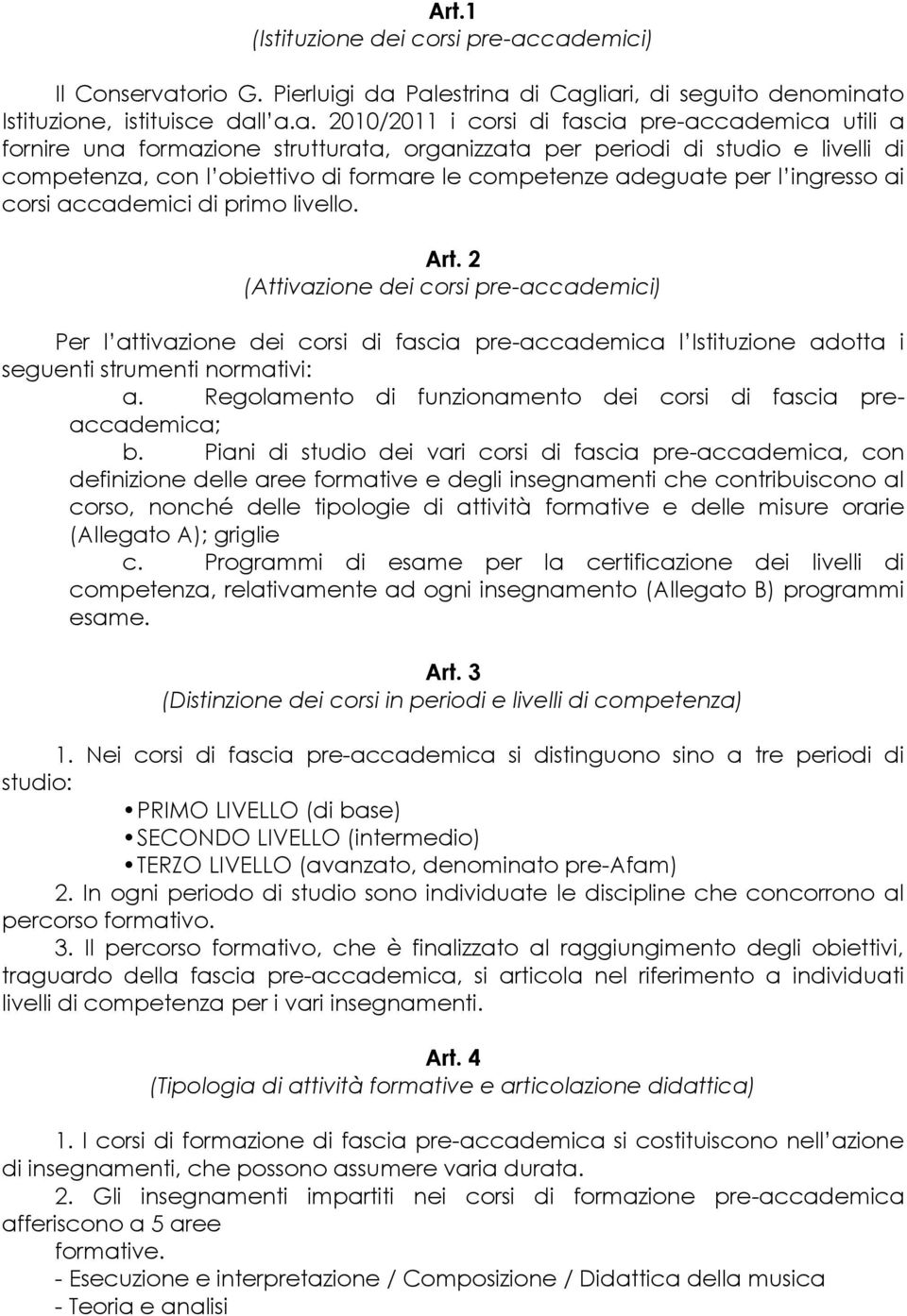 strutturata, organizzata per periodi di studio e livelli di competenza, con l obiettivo di formare le competenze adeguate per l ingresso ai corsi accademici di primo livello. Art.