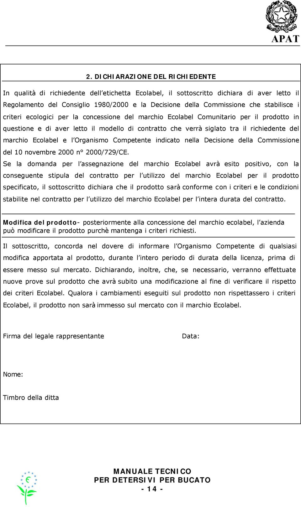 marchio Ecolabel e l Organismo Competente indicato nella Decisione della Commissione del 10 novembre 2000 n 2000/729/CE.