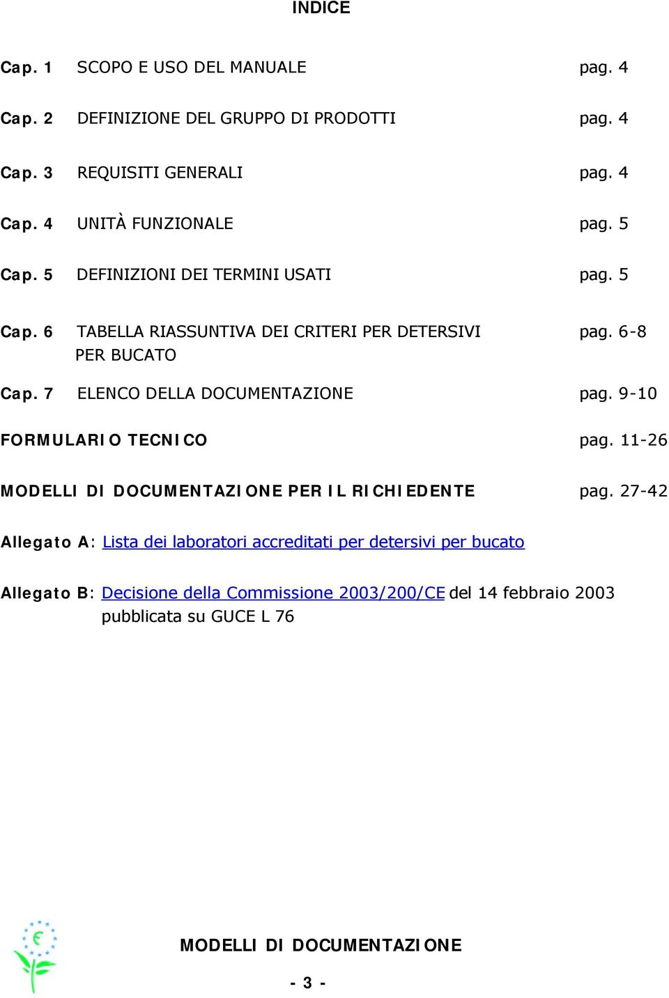 7 ELENCO DELLA DOCUMENTAZIONE pag. 9-10 FORMULARIO TECNICO pag. 11-26 MODELLI DI DOCUMENTAZIONE PER IL RICHIEDENTE pag.