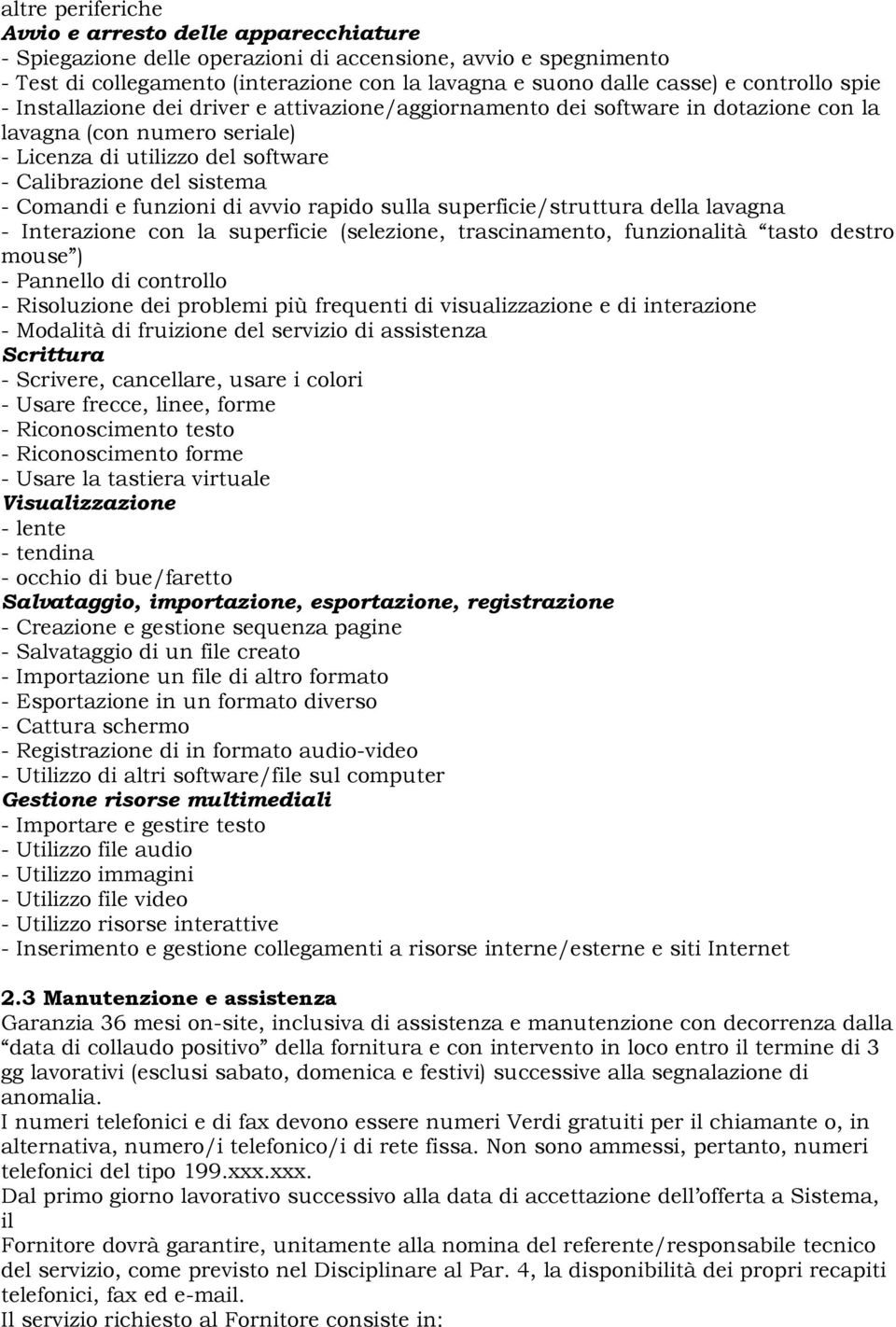 Comandi e funzioni di avvio rapido sulla superficie/struttura della lavagna - Interazione con la superficie (selezione, trascinamento, funzionalità tasto destro mouse ) - Pannello di controllo -