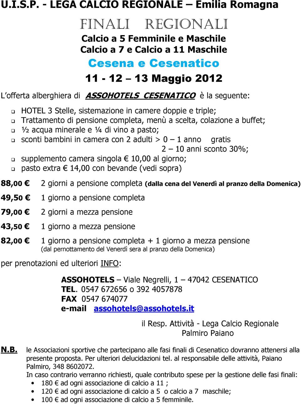 CESENATICO è la seguente: HOTEL 3 Stelle, sistemazione in camere doppie e triple; Trattamento di pensione completa, menù a scelta, colazione a buffet; ½ acqua minerale e ¼ di vino a pasto; sconti