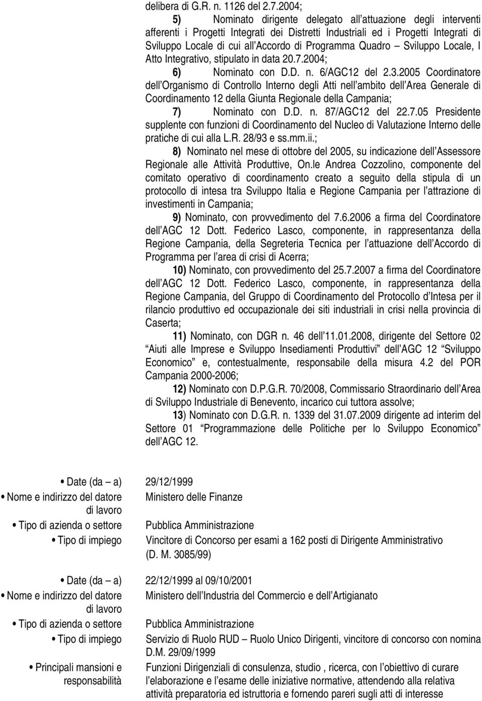 Programma Quadro Sviluppo Locale, I Atto Integrativo, stipulato in data 20.7.2004; 6) Nominato con D.D. n. 6/AGC12 del 2.3.