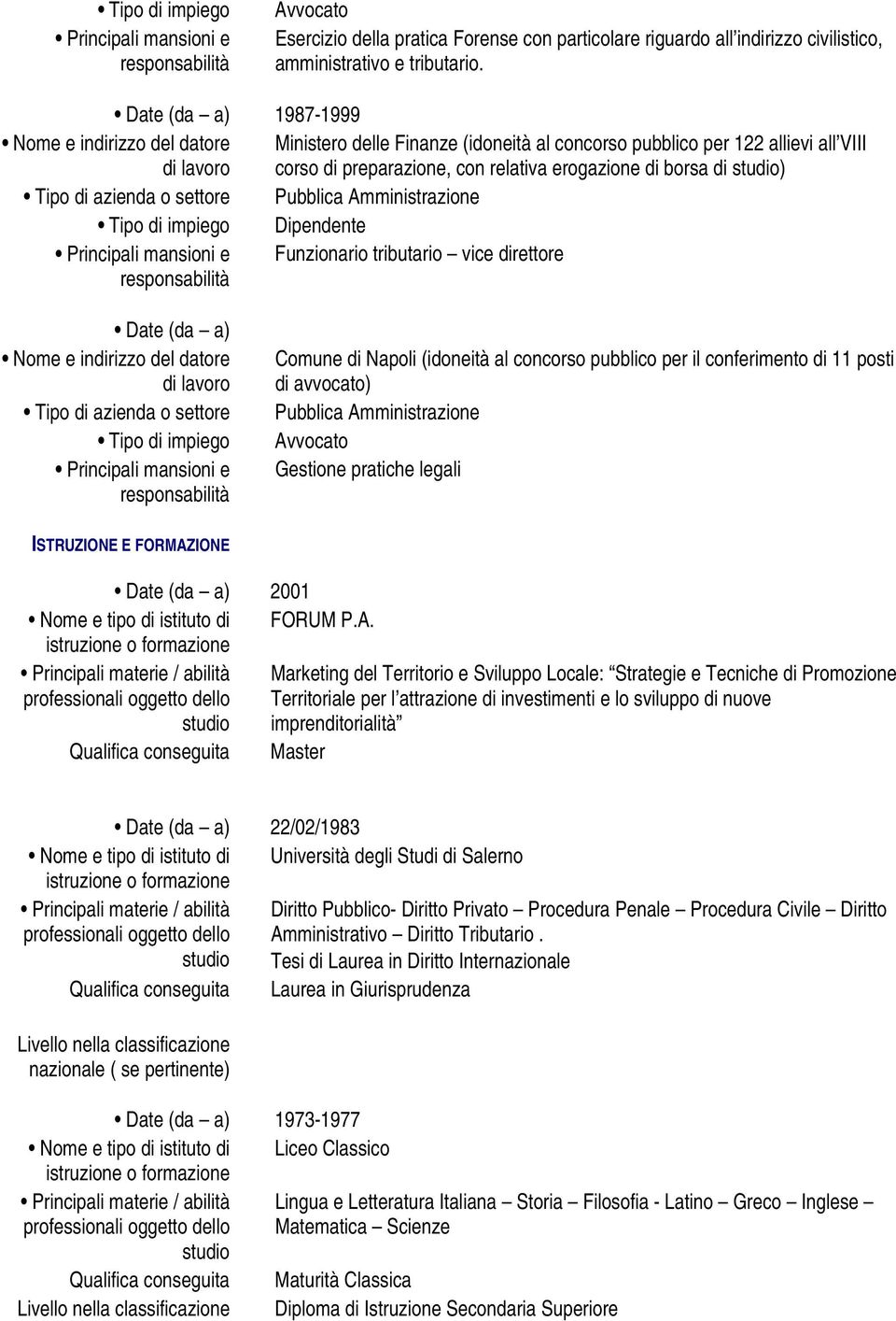 azienda o settore Pubblica Amministrazione Tipo di impiego Dipendente Principali mansioni e Funzionario tributario vice direttore Date (da a) Nome e indirizzo del datore Tipo di azienda o settore