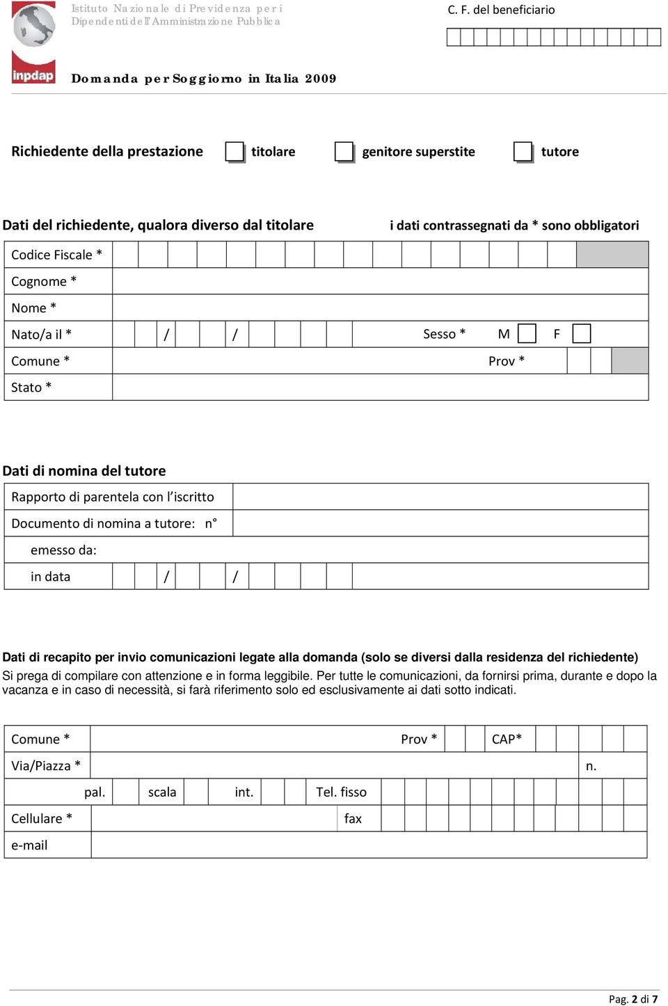 comunicazioni legate alla domanda (solo se diversi dalla residenza del richiedente) Si prega di compilare con attenzione e in forma leggibile.