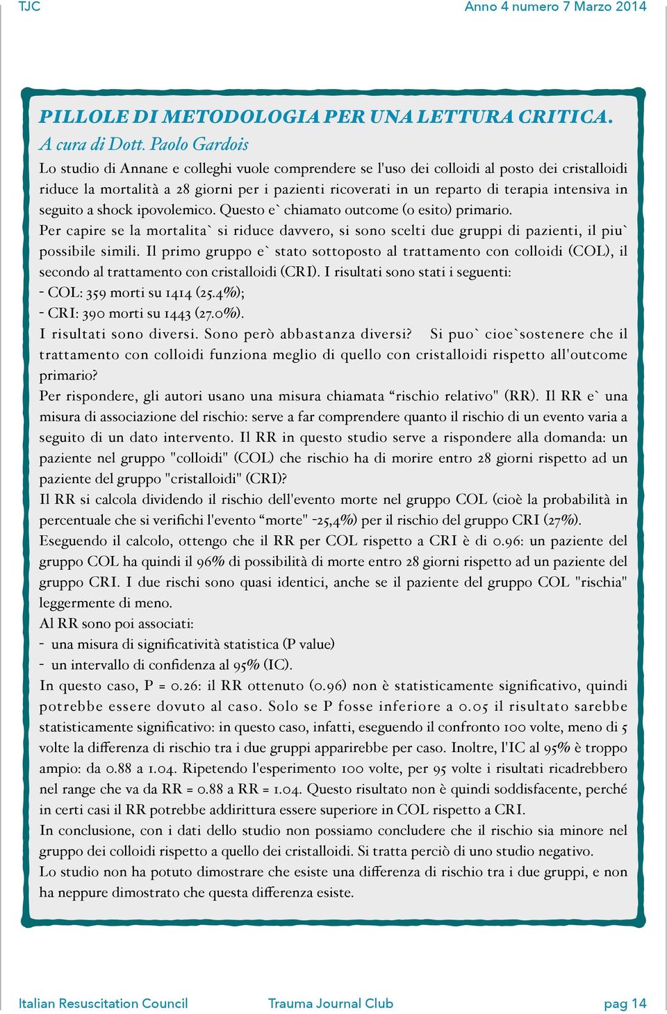 intensiva in seguito a shock ipovolemico. Questo e` chiamato outcome (o esito) primario. Per capire se la mortalita` si riduce davvero, si sono scelti due gruppi di pazienti, il piu` possibile simili.