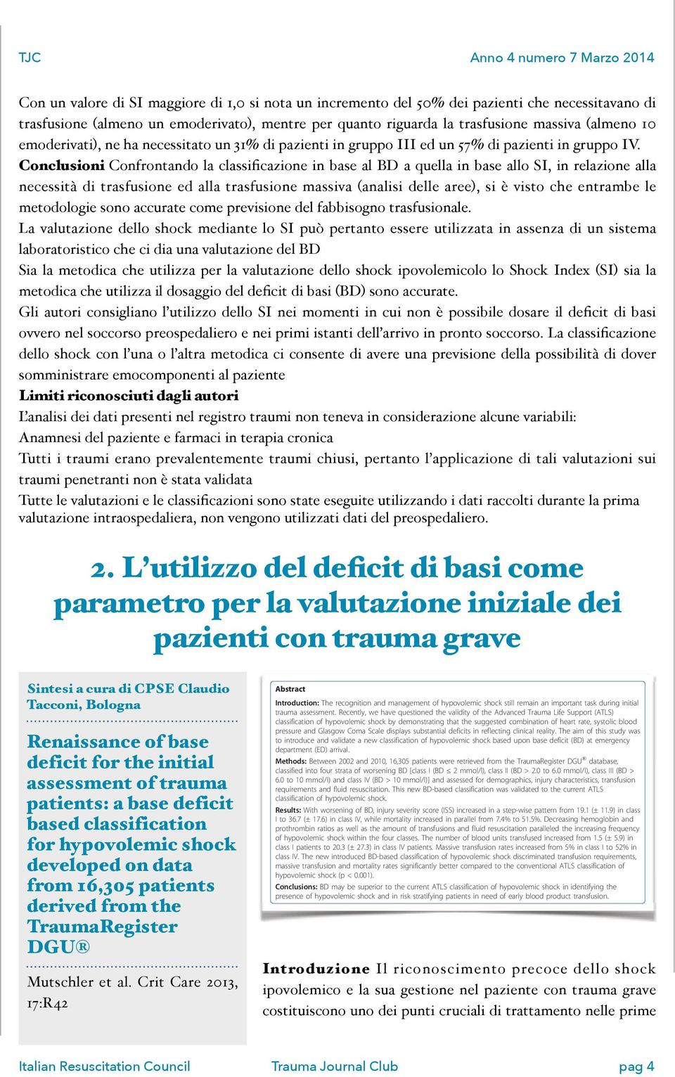 Conclusioni Confrontando la classificazione in base al BD a quella in base allo SI, in relazione alla necessità di trasfusione ed alla trasfusione massiva (analisi delle aree), si è visto che