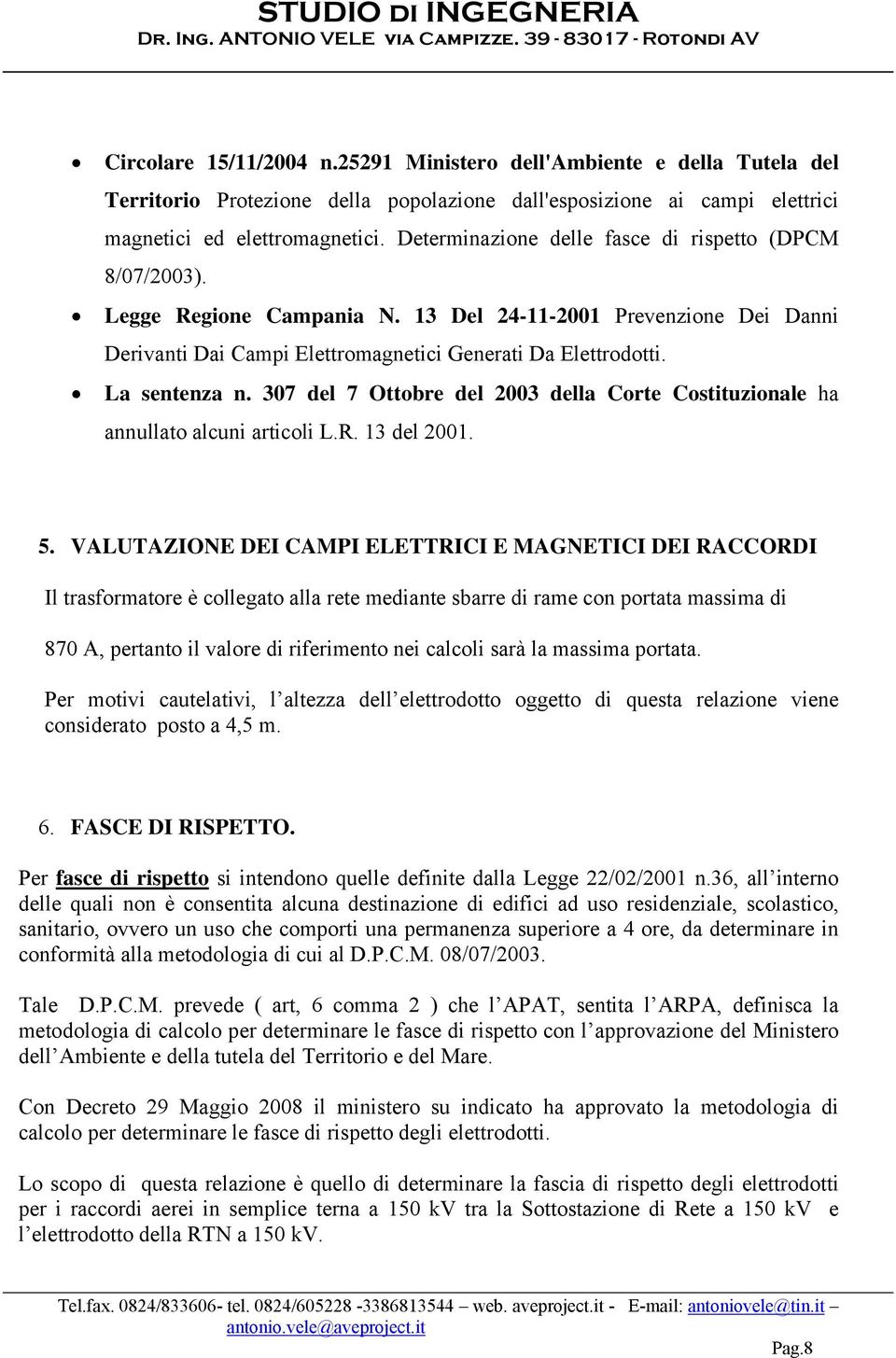 307 del 7 Ottobre del 2003 della Corte Costituzionale ha annullato alcuni articoli L.R. 13 del 2001. 5.